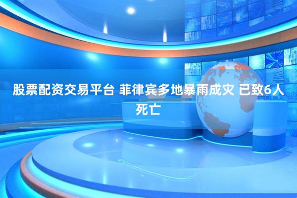 股票配资交易平台 菲律宾多地暴雨成灾 已致6人死亡