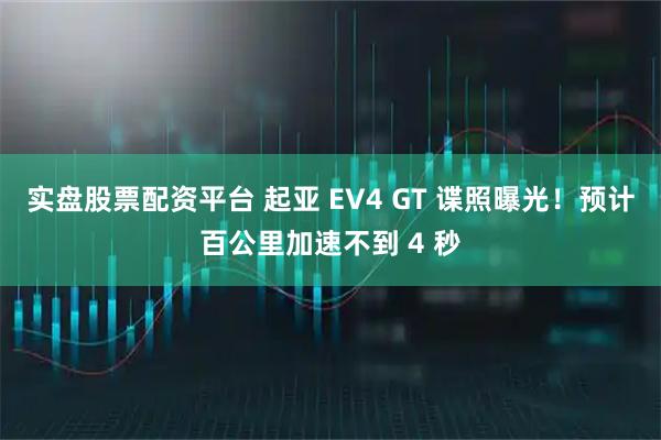 实盘股票配资平台 起亚 EV4 GT 谍照曝光！预计百公里加速不到 4 秒