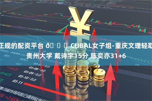 正规的配资平台 🏀CUBAL女子组-重庆文理轻取贵州大学 戴诗宇15分 陈奕亦31+6